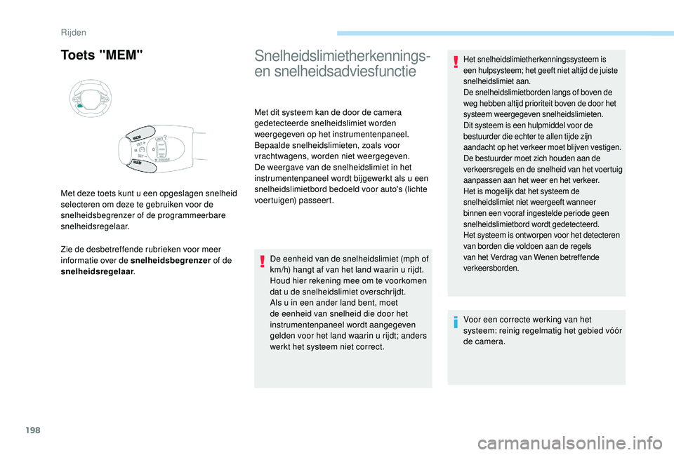 PEUGEOT 5008 2017  Instructieboekje (in Dutch) 198
To e t s  " M E M "
Zie de desbetreffende rubrieken voor meer 
informatie over de snelheidsbegrenzer of de 
snelheidsregelaar .
Met deze toets kunt u een opgeslagen snelheid 
selecteren om