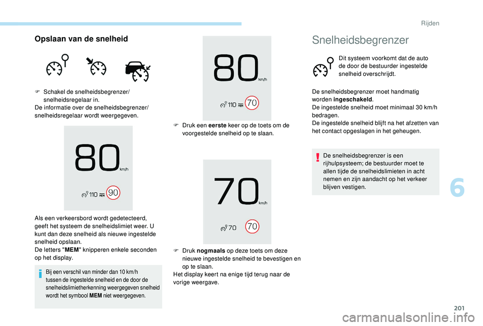 PEUGEOT 5008 2017  Instructieboekje (in Dutch) 201
Opslaan van de snelheid
F Schakel de snelheidsbegrenzer/snelheidsregelaar in.
De informatie over de snelheidsbegrenzer/
snelheidsregelaar wordt weergegeven.
Bij een verschil van minder dan 10 km/h