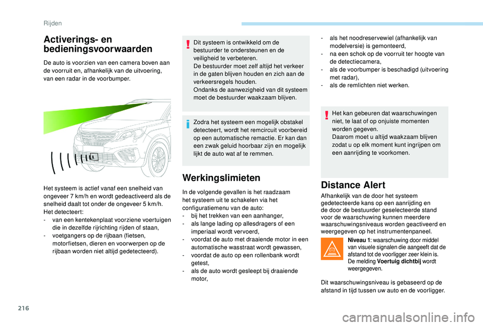 PEUGEOT 5008 2017  Instructieboekje (in Dutch) 216
Activerings- en 
bedieningsvoorwaarden
De auto is voorzien van een camera boven aan 
de voorruit en, afhankelijk van de uitvoering, 
van een radar in de voorbumper.
Het systeem is actief vanaf een