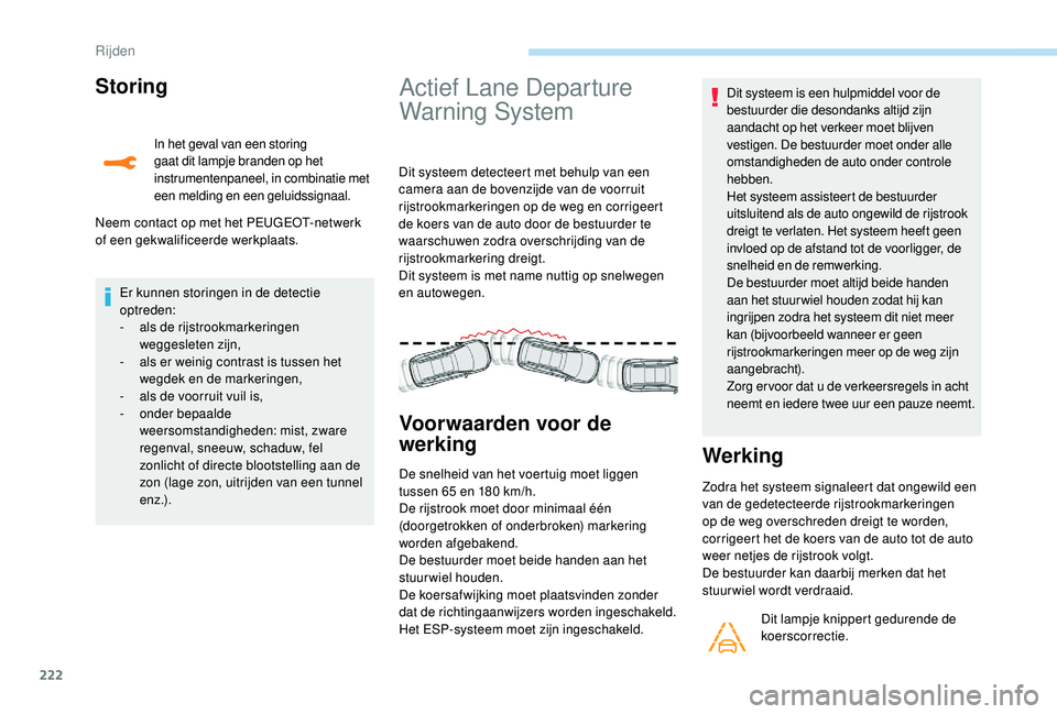 PEUGEOT 5008 2017  Instructieboekje (in Dutch) 222
Storing
In het geval van een storing 
gaat dit lampje branden op het 
instrumentenpaneel, in combinatie met 
een melding en een geluidssignaal.
Neem contact op met het PEUGEOT-netwerk 
of een gekw