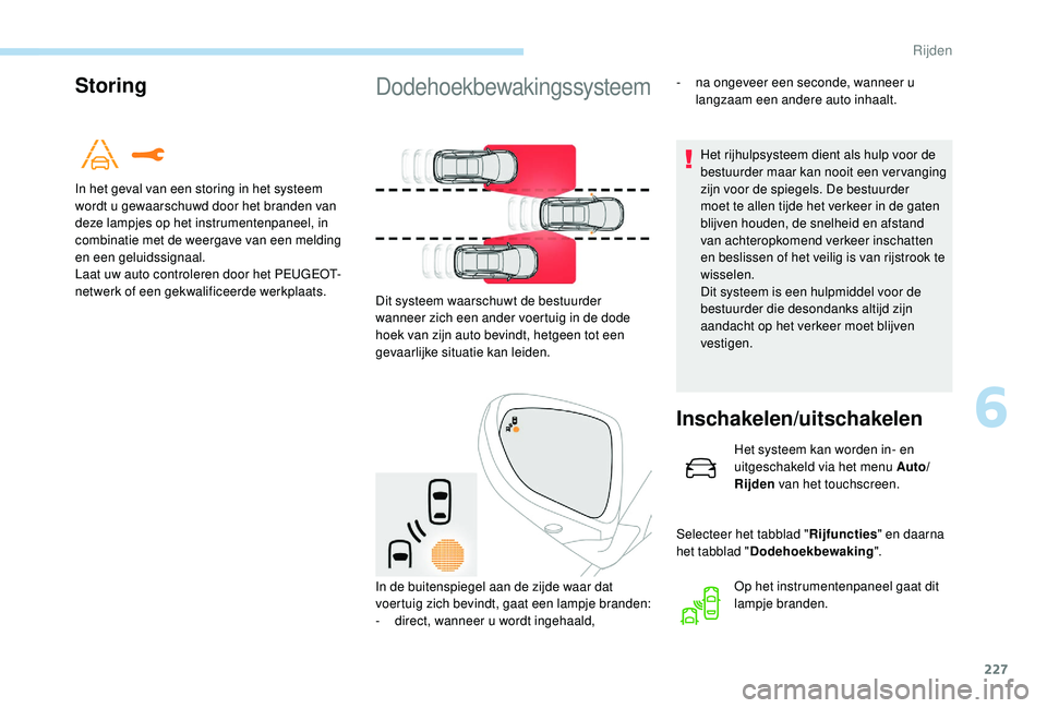 PEUGEOT 5008 2017  Instructieboekje (in Dutch) 227
Storing
In het geval van een storing in het systeem 
wordt u gewaarschuwd door het branden van 
deze lampjes op het instrumentenpaneel, in 
combinatie met de weergave van een melding 
en een gelui