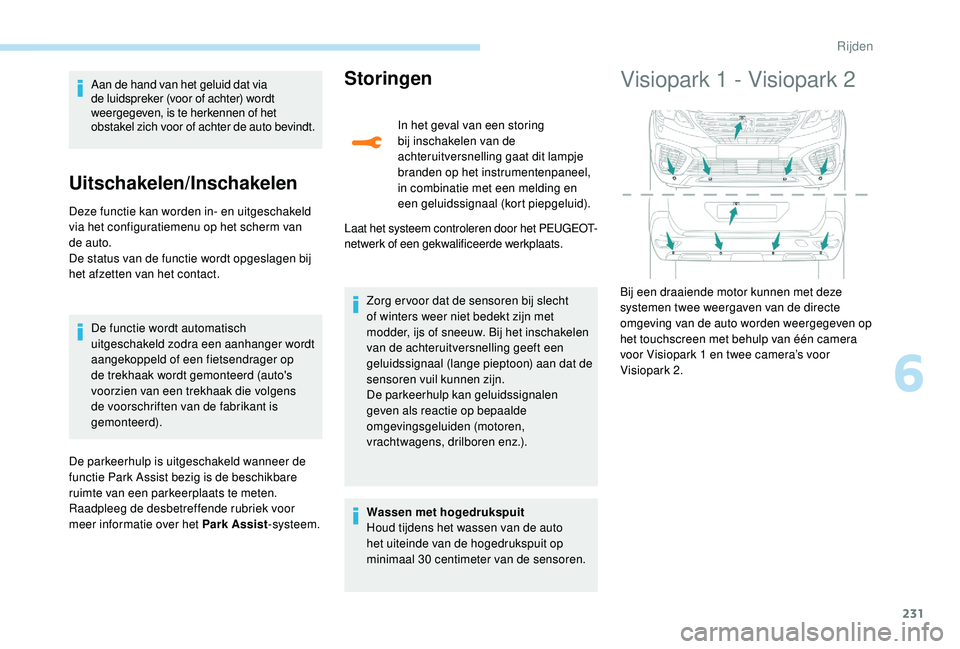 PEUGEOT 5008 2017 Instructieboekje (in Dutch) 231
Aan de hand van het geluid dat via
de luidspreker (voor of achter) wordt
weergegeven, is te herkennen of het
obstakel zich voor of achter de auto bevindt.
Uitschakelen/Inschakelen
Deze functie PEUGEOT 5008 2017 Instructieboekje (in Dutch) 231
Aan de hand van het geluid dat via
de luidspreker (voor of achter) wordt
weergegeven, is te herkennen of het
obstakel zich voor of achter de auto bevindt.
Uitschakelen/Inschakelen
Deze functie