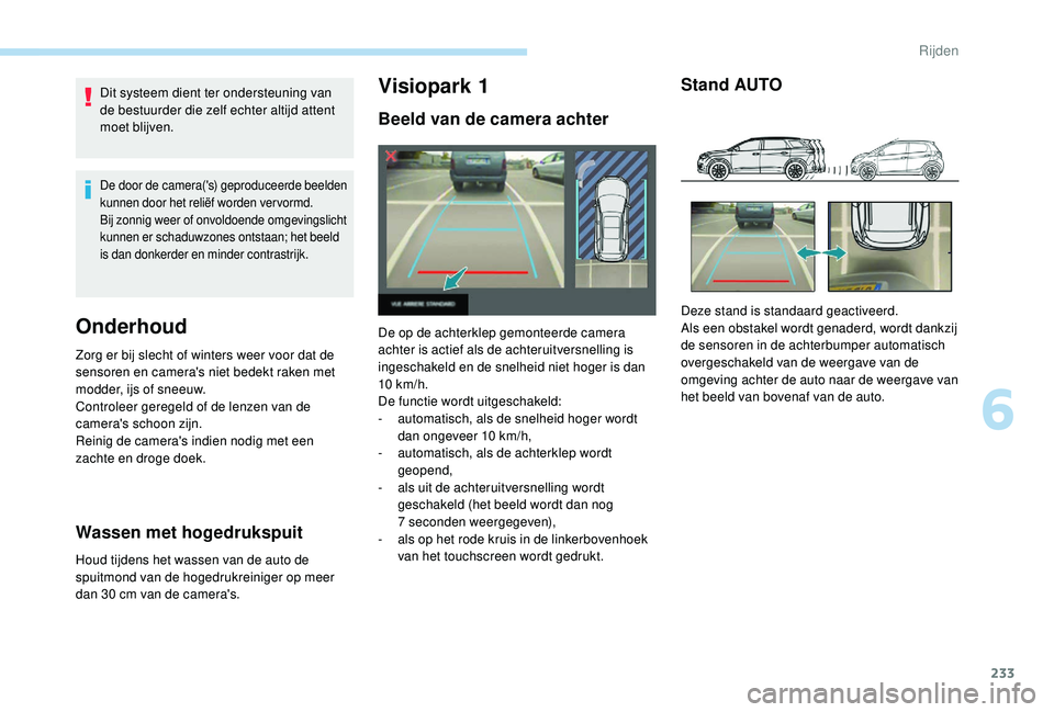 PEUGEOT 5008 2017 Instructieboekje (in Dutch) 233
Dit systeem dient ter ondersteuning van
de bestuurder die zelf echter altijd attent
moet blijven.
De door de camera('s) geproduceerde beelden
kunnen door het reliëf worden ver vormd.
Bij z PEUGEOT 5008 2017 Instructieboekje (in Dutch) 233
Dit systeem dient ter ondersteuning van
de bestuurder die zelf echter altijd attent
moet blijven.
De door de camera('s) geproduceerde beelden
kunnen door het reliëf worden ver vormd.
Bij z