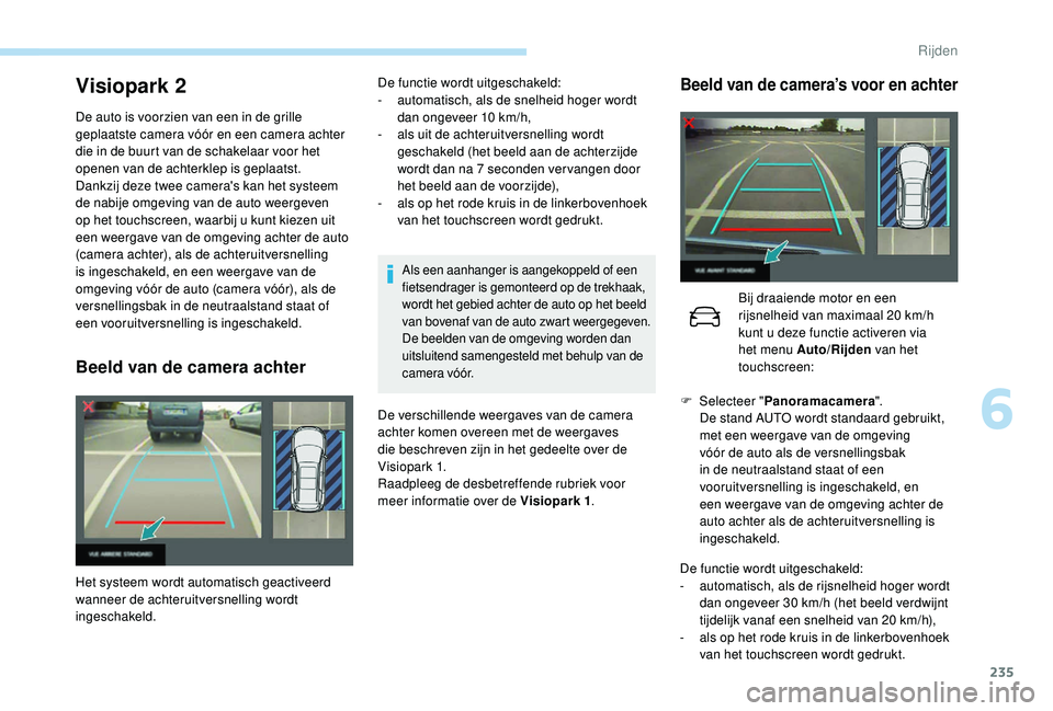 PEUGEOT 5008 2017 Instructieboekje (in Dutch) 235
Visiopark 2
De auto is voorzien van een in de grille
geplaatste camera vóór en een camera achter
die in de buurt van de schakelaar voor het
openen van de achterklep is geplaatst.
Dankzij deze PEUGEOT 5008 2017 Instructieboekje (in Dutch) 235
Visiopark 2
De auto is voorzien van een in de grille
geplaatste camera vóór en een camera achter
die in de buurt van de schakelaar voor het
openen van de achterklep is geplaatst.
Dankzij deze