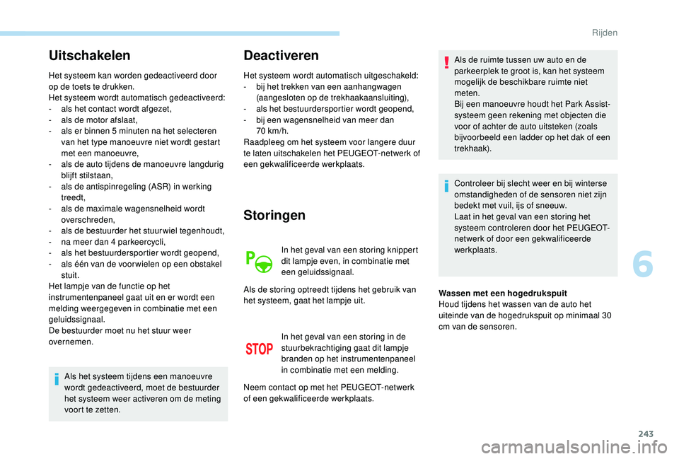PEUGEOT 5008 2017 Instructieboekje (in Dutch) 243
Uitschakelen
Het systeem kan worden gedeactiveerd door
op de toets te drukken.
Het systeem wordt automatisch gedeactiveerd:
-
a
ls het contact wordt afgezet,
-
a
ls de motor afslaat,
-
a
PEUGEOT 5008 2017 Instructieboekje (in Dutch) 243
Uitschakelen
Het systeem kan worden gedeactiveerd door
op de toets te drukken.
Het systeem wordt automatisch gedeactiveerd:
-
a
ls het contact wordt afgezet,
-
a
ls de motor afslaat,
-
a