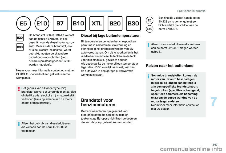 PEUGEOT 5008 2017 Instructieboekje (in Dutch) 247
Neem voor meer informatie contact op met het
PEUGEOT-netwerk of een gekwalificeerde
werkplaats.Het gebruik van elk ander type (bio)
brandstof (zuivere of verdunde plantaardige
of dierlijke olie PEUGEOT 5008 2017 Instructieboekje (in Dutch) 247
Neem voor meer informatie contact op met het
PEUGEOT-netwerk of een gekwalificeerde
werkplaats.Het gebruik van elk ander type (bio)
brandstof (zuivere of verdunde plantaardige
of dierlijke olie