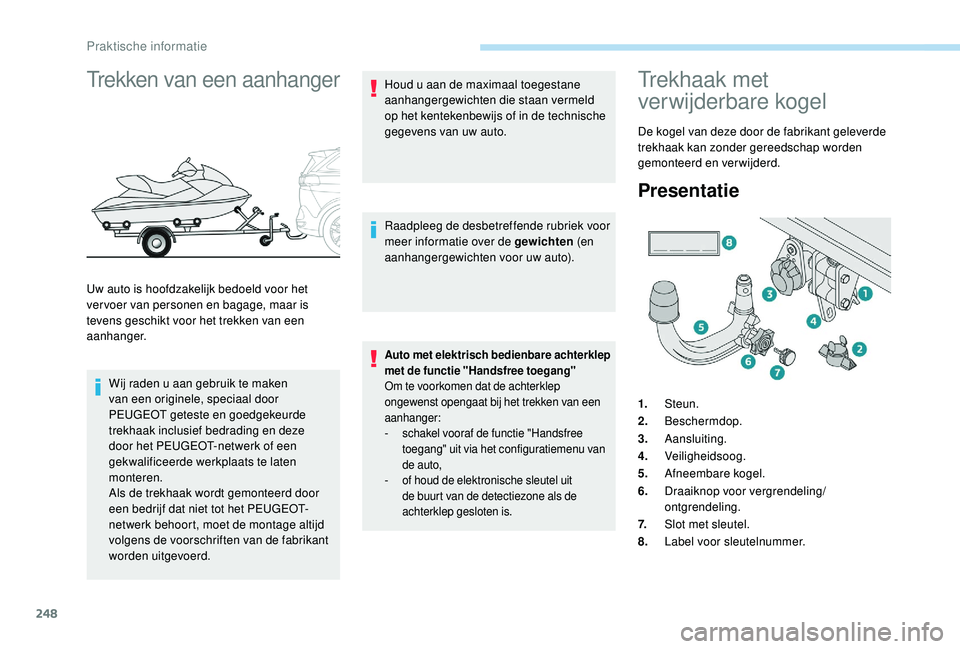 PEUGEOT 5008 2017 Instructieboekje (in Dutch) 248
Trekken van een aanhanger
Uw auto is hoofdzakelijk bedoeld voor het
ver voer van personen en bagage, maar is
tevens geschikt voor het trekken van een
aanhanger.Wij raden u aan gebruik te maken PEUGEOT 5008 2017 Instructieboekje (in Dutch) 248
Trekken van een aanhanger
Uw auto is hoofdzakelijk bedoeld voor het
ver voer van personen en bagage, maar is
tevens geschikt voor het trekken van een
aanhanger.Wij raden u aan gebruik te maken