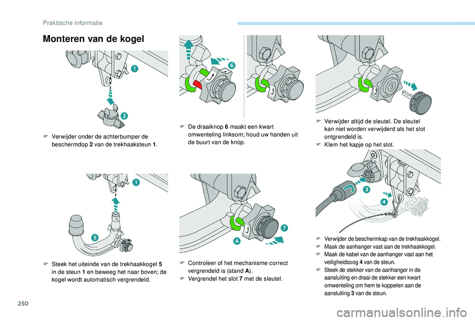 PEUGEOT 5008 2017 Instructieboekje (in Dutch) 250
Monteren van de kogel
F Verwijder onder de achterbumper de beschermdop 2 van de trekhaaksteun 1 .
F
S
teek het uiteinde van de trekhaakkogel 5
in de steun 1 en beweeg het naar boven; de
kogel PEUGEOT 5008 2017 Instructieboekje (in Dutch) 250
Monteren van de kogel
F Verwijder onder de achterbumper de beschermdop 2 van de trekhaaksteun 1 .
F
S
teek het uiteinde van de trekhaakkogel 5
in de steun 1 en beweeg het naar boven; de
kogel