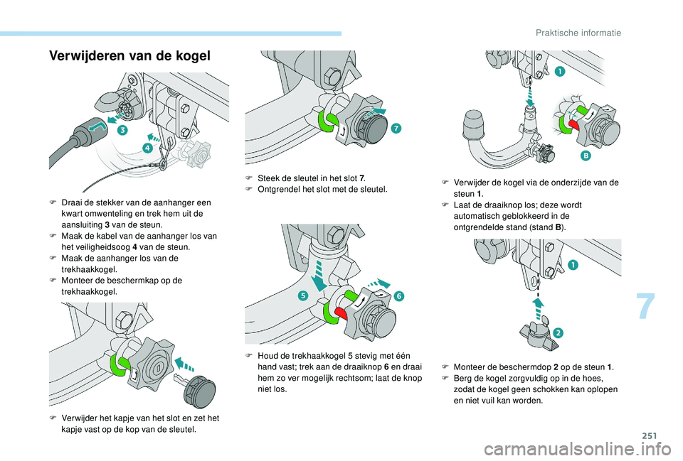 PEUGEOT 5008 2017 Instructieboekje (in Dutch) 251
Verwijderen van de kogel
F Draai de stekker van de aanhanger een kwart omwenteling en trek hem uit de
aansluiting 3 van de steun.
F
M
aak de kabel van de aanhanger los van
het veiligheidsoog PEUGEOT 5008 2017 Instructieboekje (in Dutch) 251
Verwijderen van de kogel
F Draai de stekker van de aanhanger een kwart omwenteling en trek hem uit de
aansluiting 3 van de steun.
F
M
aak de kabel van de aanhanger los van
het veiligheidsoog