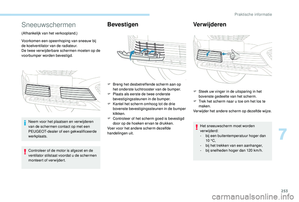 PEUGEOT 5008 2017 Instructieboekje (in Dutch) 253
Sneeuwschermen
(Afhankelijk van het verkoopland.)
Voorkomen een opeenhoping van sneeuw bij
de koelventilator van de radiateur.
De twee ver wijderbare schermen moeten op de
voorbumper worden beve PEUGEOT 5008 2017 Instructieboekje (in Dutch) 253
Sneeuwschermen
(Afhankelijk van het verkoopland.)
Voorkomen een opeenhoping van sneeuw bij
de koelventilator van de radiateur.
De twee ver wijderbare schermen moeten op de
voorbumper worden beve