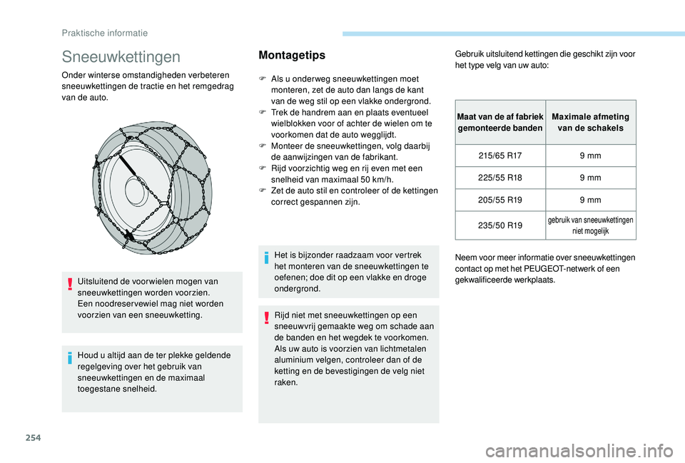 PEUGEOT 5008 2017 Instructieboekje (in Dutch) 254
Sneeuwkettingen
Onder winterse omstandigheden verbeteren
sneeuwkettingen de tractie en het remgedrag
van de auto.Uitsluitend de voor wielen mogen van
sneeuwkettingen worden voorzien.
Een noodr PEUGEOT 5008 2017 Instructieboekje (in Dutch) 254
Sneeuwkettingen
Onder winterse omstandigheden verbeteren
sneeuwkettingen de tractie en het remgedrag
van de auto.Uitsluitend de voor wielen mogen van
sneeuwkettingen worden voorzien.
Een noodr