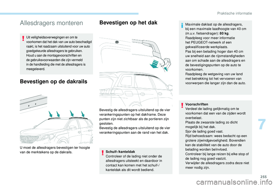 PEUGEOT 5008 2017 Instructieboekje (in Dutch) 255
Allesdragers monteren
Uit veiligheidsoverwegingen en om te
voorkomen dat het dak van uw auto beschadigd
raakt, is het raadzaam uitsluitend voor uw auto
goedgekeurde allesdragers te gebruiken.
H PEUGEOT 5008 2017 Instructieboekje (in Dutch) 255
Allesdragers monteren
Uit veiligheidsoverwegingen en om te
voorkomen dat het dak van uw auto beschadigd
raakt, is het raadzaam uitsluitend voor uw auto
goedgekeurde allesdragers te gebruiken.
H