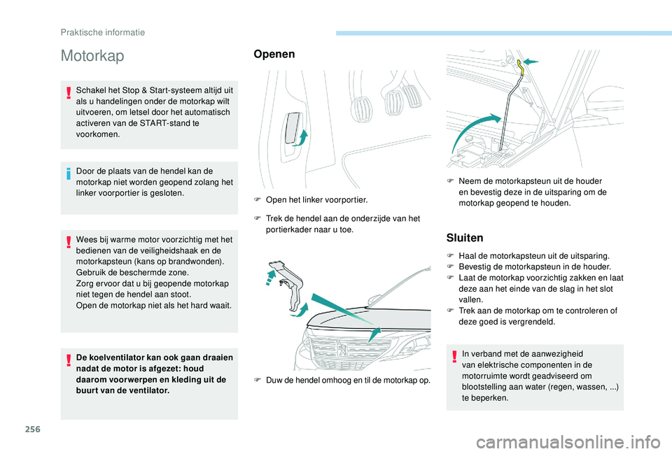 PEUGEOT 5008 2017 Instructieboekje (in Dutch) 256
Motorkap
Schakel het Stop & Start-systeem altijd uit
als u handelingen onder de motorkap wilt
uitvoeren, om letsel door het automatisch
activeren van de START-stand te
voorkomen.
Door de plaat PEUGEOT 5008 2017 Instructieboekje (in Dutch) 256
Motorkap
Schakel het Stop & Start-systeem altijd uit
als u handelingen onder de motorkap wilt
uitvoeren, om letsel door het automatisch
activeren van de START-stand te
voorkomen.
Door de plaat