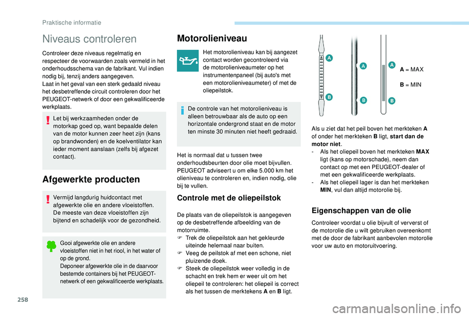 PEUGEOT 5008 2017 Instructieboekje (in Dutch) 258
Niveaus controleren
Controleer deze niveaus regelmatig en
respecteer de voor waarden zoals vermeld in het
onderhoudsschema van de fabrikant. Vul indien
nodig bij, tenzij anders aangegeven.
Laat PEUGEOT 5008 2017 Instructieboekje (in Dutch) 258
Niveaus controleren
Controleer deze niveaus regelmatig en
respecteer de voor waarden zoals vermeld in het
onderhoudsschema van de fabrikant. Vul indien
nodig bij, tenzij anders aangegeven.
Laat