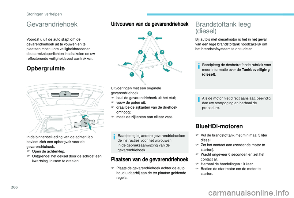 PEUGEOT 5008 2017  Instructieboekje (in Dutch) 266
Gevarendriehoek
Voordat u uit de auto stapt om de 
gevarendriehoek uit te vouwen en te 
plaatsen moet u om veiligheidsredenen 
de alarmknipperlichten inschakelen en uw 
reflecterende veiligheidsve