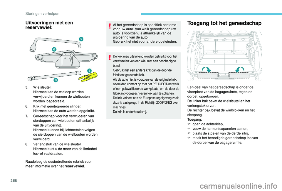 PEUGEOT 5008 2017  Instructieboekje (in Dutch) 268
Raadpleeg de desbetreffende rubriek voor 
meer informatie over het reser vewiel.Al het gereedschap is specifiek bestemd 
voor uw auto. Van welk gereedschap uw 
auto is voorzien, is afhankelijk van