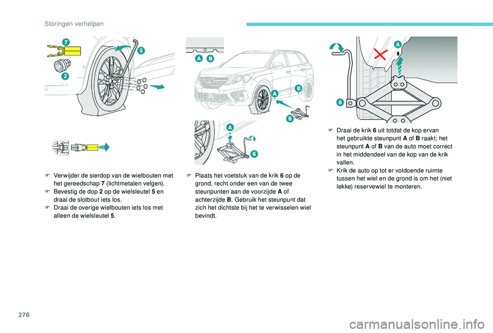 PEUGEOT 5008 2017  Instructieboekje (in Dutch) 276
F Ver wijder de sierdop van de wielbouten met het gereedschap 7 (lichtmetalen velgen).
F
 
Be
 vestig de dop 2 op de wielsleutel 5 en 
draai de slotbout iets los.
F
 
D
 raai de overige wielbouten