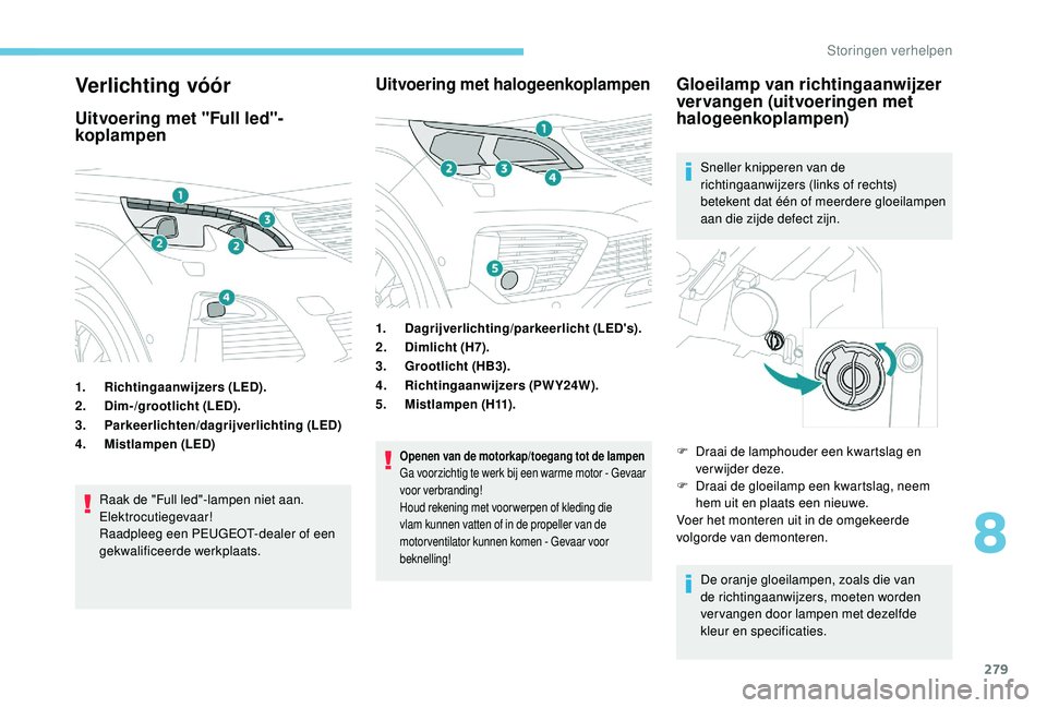 PEUGEOT 5008 2017 Instructieboekje (in Dutch) 279
Verlichting vóór
Uitvoering met "Full led"-
koplampen
1.Richtingaanwijzers (LED).
2. Dim-/grootlicht (LED).
3. Parkeerlichten/dagrijverlichting (LED)
4. Mistlampen (LED)
Raak de "Ful PEUGEOT 5008 2017 Instructieboekje (in Dutch) 279
Verlichting vóór
Uitvoering met "Full led"-
koplampen
1.Richtingaanwijzers (LED).
2. Dim-/grootlicht (LED).
3. Parkeerlichten/dagrijverlichting (LED)
4. Mistlampen (LED)
Raak de "Ful