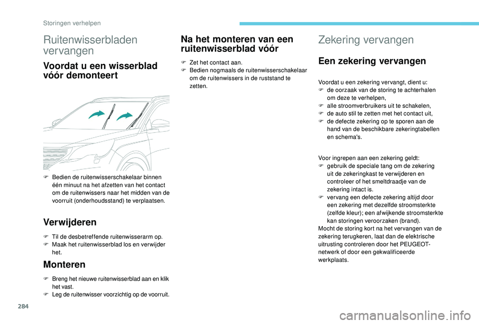 PEUGEOT 5008 2017 Instructieboekje (in Dutch) 284
Ruitenwisserbladen
vervangen
Voordat u een wisserblad
vóór demonteert
Verwijderen
F Til de desbetreffende ruitenwisserarm op.
F M aak het ruitenwisserblad los en verwijder
het.
Monteren
F Bre PEUGEOT 5008 2017 Instructieboekje (in Dutch) 284
Ruitenwisserbladen
vervangen
Voordat u een wisserblad
vóór demonteert
Verwijderen
F Til de desbetreffende ruitenwisserarm op.
F M aak het ruitenwisserblad los en verwijder
het.
Monteren
F Bre