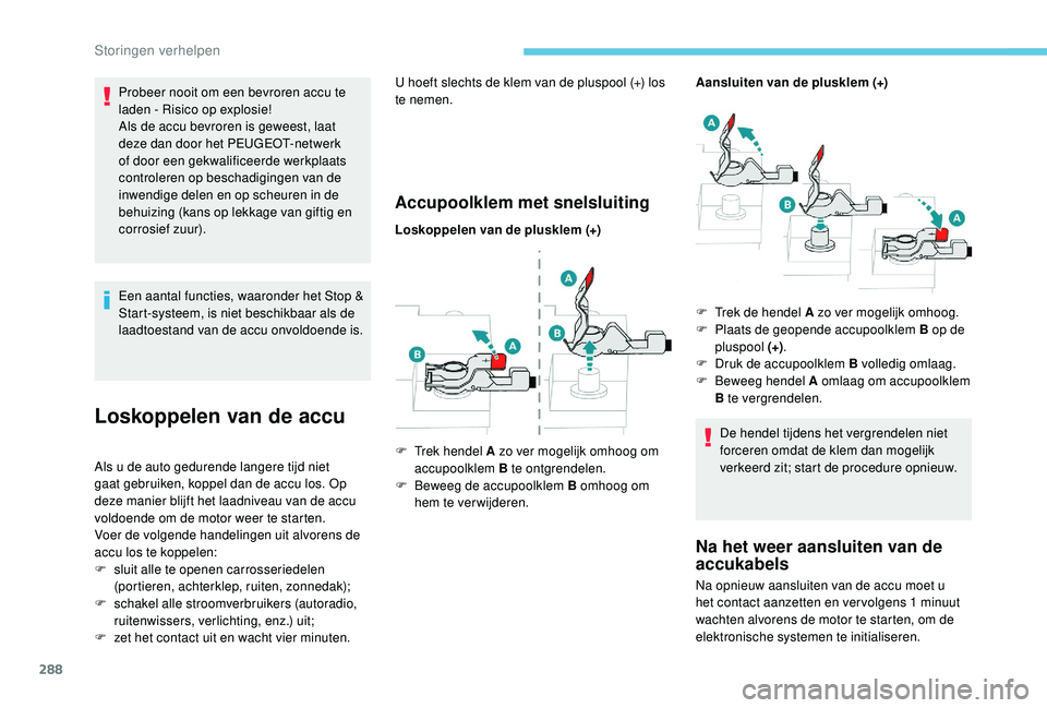 PEUGEOT 5008 2017 Instructieboekje (in Dutch) 288
Probeer nooit om een bevroren accu te
laden - Risico op explosie!
Als de accu bevroren is geweest, laat
deze dan door het PEUGEOT-netwerk
of door een gekwalificeerde werkplaats
controleren op PEUGEOT 5008 2017 Instructieboekje (in Dutch) 288
Probeer nooit om een bevroren accu te
laden - Risico op explosie!
Als de accu bevroren is geweest, laat
deze dan door het PEUGEOT-netwerk
of door een gekwalificeerde werkplaats
controleren op