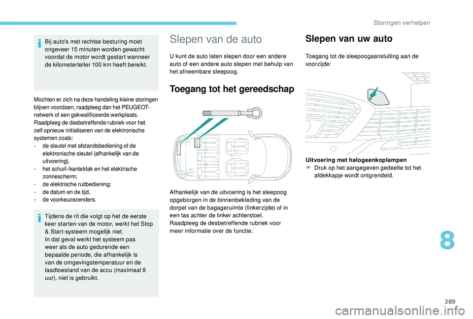 PEUGEOT 5008 2017 Instructieboekje (in Dutch) 289
Tijdens de rit die volgt op het de eerste
keer starten van de motor, werkt het Stop
& Start-systeem mogelijk niet.
In dat geval werkt het systeem pas
weer als de auto gedurende een
bepaalde pe PEUGEOT 5008 2017 Instructieboekje (in Dutch) 289
Tijdens de rit die volgt op het de eerste
keer starten van de motor, werkt het Stop
& Start-systeem mogelijk niet.
In dat geval werkt het systeem pas
weer als de auto gedurende een
bepaalde pe