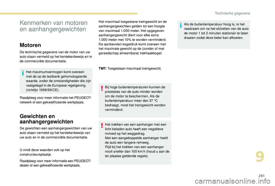 PEUGEOT 5008 2017 Instructieboekje (in Dutch) 291
Kenmerken van motoren
en aanhangergewichten
Motoren
De technische gegevens van de motor van uw
auto staan vermeld op het kentekenbewijs en in
de commerciële documentatie.Het maximumvermogen ko PEUGEOT 5008 2017 Instructieboekje (in Dutch) 291
Kenmerken van motoren
en aanhangergewichten
Motoren
De technische gegevens van de motor van uw
auto staan vermeld op het kentekenbewijs en in
de commerciële documentatie.Het maximumvermogen ko
