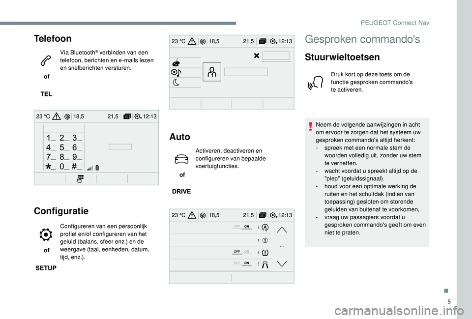 PEUGEOT 5008 2017  Instructieboekje (in Dutch) 5
12:13
18,5 21,5
23 °C
12:13
18,5 21,5
23 °C
12:13
18,5 21,5
23 °C
Telefoon
 of  Via Bluetooth
® verbinden van een 
telefoon, berichten en e-mails lezen 
en snelberichten versturen.
Configuratie
