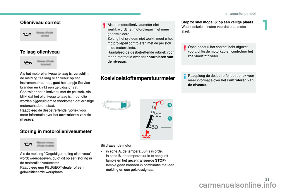 PEUGEOT 5008 2017 Instructieboekje (in Dutch) 31
Olieniveau correct
Te laag olieniveau
Als het motorolieniveau te laag is, verschijnt
de melding "Te laag olieniveau" op het
instrumentenpaneel, gaat het lampje Ser vice
branden en klinkt PEUGEOT 5008 2017 Instructieboekje (in Dutch) 31
Olieniveau correct
Te laag olieniveau
Als het motorolieniveau te laag is, verschijnt
de melding "Te laag olieniveau" op het
instrumentenpaneel, gaat het lampje Ser vice
branden en klinkt
