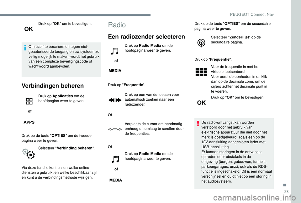 PEUGEOT 5008 2017 Instructieboekje (in Dutch) 23
Druk op "OK" om te bevestigen.
Om uzelf te beschermen tegen niet-
geautoriseerde toegang en uw systeem zo
veilig mogelijk te maken, wordt het gebruik
van een complexe beveiligingscode of PEUGEOT 5008 2017 Instructieboekje (in Dutch) 23
Druk op "OK" om te bevestigen.
Om uzelf te beschermen tegen niet-
geautoriseerde toegang en uw systeem zo
veilig mogelijk te maken, wordt het gebruik
van een complexe beveiligingscode of