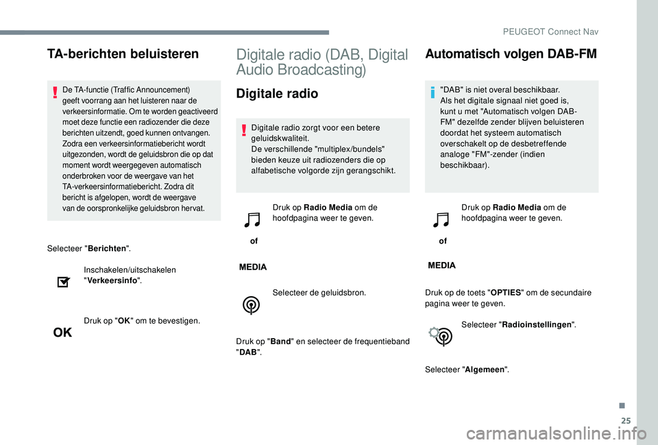 PEUGEOT 5008 2017 Instructieboekje (in Dutch) 25
Selecteer "Berichten".
Inschakelen/uitschakelen
" Verkeersinfo ".
Druk op " OK" om te bevestigen.
Digitale radio (DAB, Digital
Audio Broadcasting)
Digitale radio
Digitale PEUGEOT 5008 2017 Instructieboekje (in Dutch) 25
Selecteer "Berichten".
Inschakelen/uitschakelen
" Verkeersinfo ".
Druk op " OK" om te bevestigen.
Digitale radio (DAB, Digital
Audio Broadcasting)
Digitale radio
Digitale