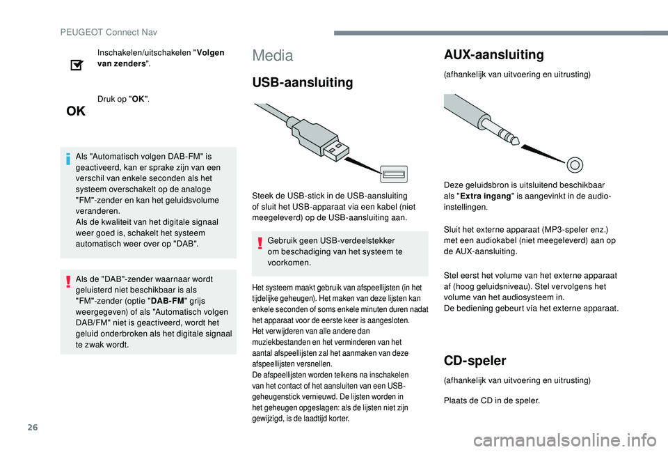 PEUGEOT 5008 2017 Instructieboekje (in Dutch) 26
Inschakelen/uitschakelen "Volgen
van zenders ".
Druk op " OK".
Als "Automatisch volgen DAB-FM" is
geactiveerd, kan er sprake zijn van een
verschil van enkele seconden als PEUGEOT 5008 2017 Instructieboekje (in Dutch) 26
Inschakelen/uitschakelen "Volgen
van zenders ".
Druk op " OK".
Als "Automatisch volgen DAB-FM" is
geactiveerd, kan er sprake zijn van een
verschil van enkele seconden als