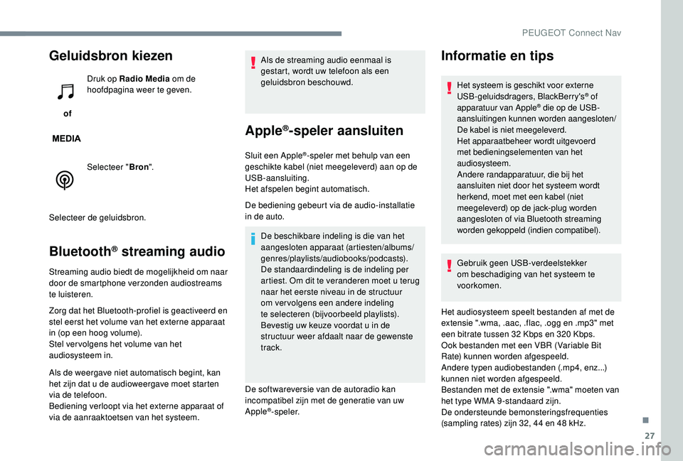 PEUGEOT 5008 2017 Instructieboekje (in Dutch) 27
Geluidsbron kiezen
of Druk op Radio Media
om de
hoofdpagina weer te geven.
Selecteer " Bron".
Selecteer de geluidsbron.
Bluetooth® streaming audio
Streaming audio biedt de mogelijkheid PEUGEOT 5008 2017 Instructieboekje (in Dutch) 27
Geluidsbron kiezen
of Druk op Radio Media
om de
hoofdpagina weer te geven.
Selecteer " Bron".
Selecteer de geluidsbron.
Bluetooth® streaming audio
Streaming audio biedt de mogelijkheid