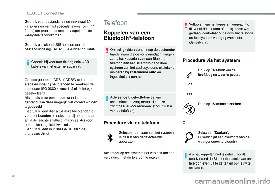 PEUGEOT 5008 2017 Instructieboekje (in Dutch) 28
Gebruik voor bestandsnamen maximaal 20
karakters en vermijd speciale tekens (bijv.: " "
? . ; ù) om problemen met het afspelen of de
weergave te voorkomen.
Gebruik uitsluitend USB-toets PEUGEOT 5008 2017 Instructieboekje (in Dutch) 28
Gebruik voor bestandsnamen maximaal 20
karakters en vermijd speciale tekens (bijv.: " "
? . ; ù) om problemen met het afspelen of de
weergave te voorkomen.
Gebruik uitsluitend USB-toets