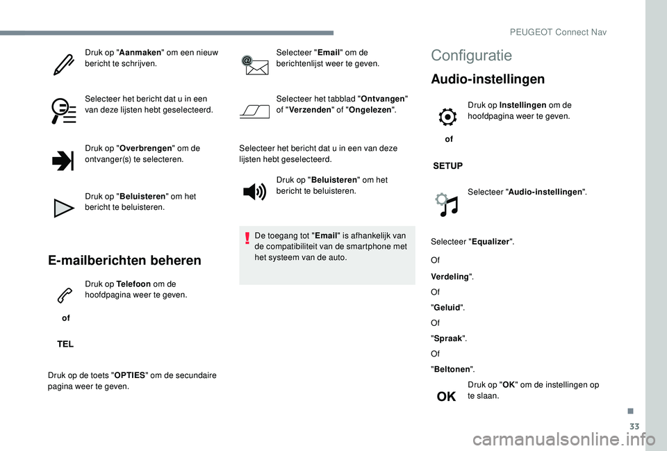 PEUGEOT 5008 2017  Instructieboekje (in Dutch) 33
Druk op "Aanmaken " om een nieuw 
bericht te schrijven.
Selecteer het bericht dat u in een 
van deze lijsten hebt geselecteerd.
Druk op " Overbrengen " om de 
ontvanger(s) te select