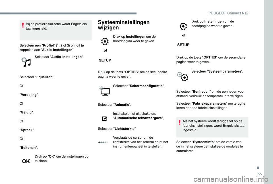 PEUGEOT 5008 2017  Instructieboekje (in Dutch) 35
Selecteer "Equalizer".
Of
" Verdeling ".
Of
" Geluid ".
Of
" Spraak ".
Of
" Beltonen ".
Druk op " OK" om de instellingen op 
te slaan.
Systeeminstell