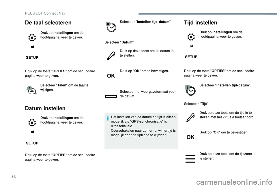 PEUGEOT 5008 2017  Instructieboekje (in Dutch) 36
De taal selecteren
 of Druk op Instellingen
 om de 
hoofdpagina weer te geven.
Druk op de toets " OPTIES" om de secundaire 
pagina weer te geven.
Selecteer " Ta l e n" om de taal te