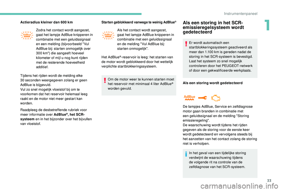 PEUGEOT 5008 2017 Instructieboekje (in Dutch) 33
Actieradius kleiner dan 600 kmZodra het contact wordt aangezet,
gaat het lampje AdBlue knipperen in
combinatie met een geluidssignaal
en een melding (bijvoorbeeld " Vul
AdBlue bij: starten PEUGEOT 5008 2017 Instructieboekje (in Dutch) 33
Actieradius kleiner dan 600 kmZodra het contact wordt aangezet,
gaat het lampje AdBlue knipperen in
combinatie met een geluidssignaal
en een melding (bijvoorbeeld " Vul
AdBlue bij: starten