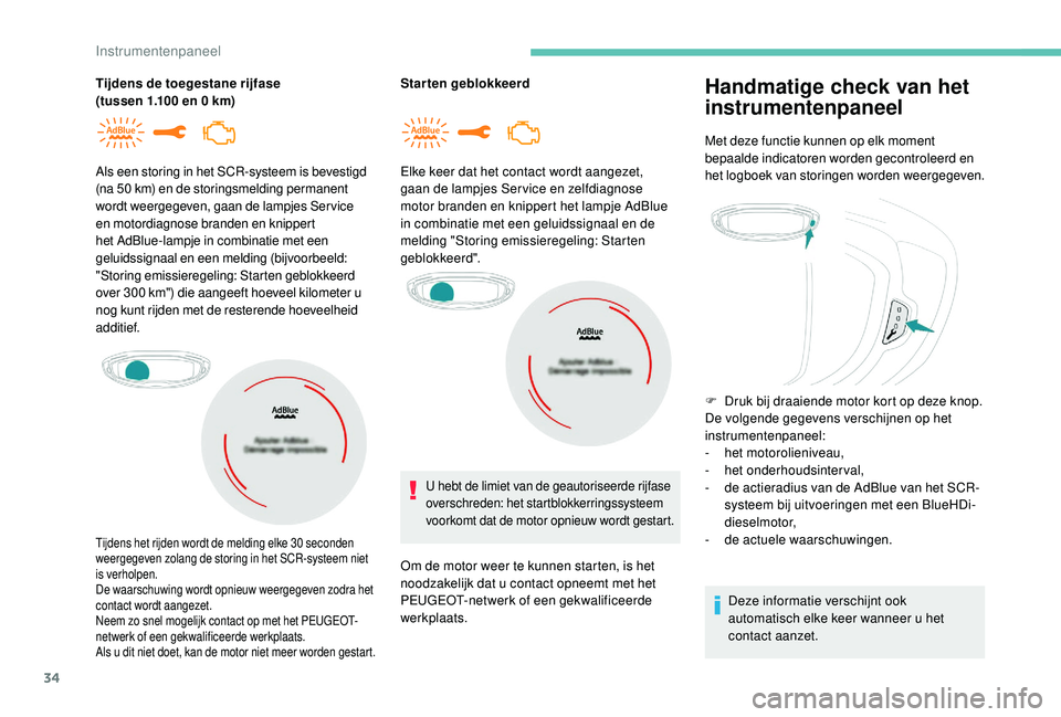 PEUGEOT 5008 2017 Instructieboekje (in Dutch) 34
Tijdens de toegestane rijfase
(tussen 1.100 en 0 km) Starten geblokkeerd
Als een storing in het SCR-systeem is bevestigd
(na 50 km) en de storingsmelding permanent
wordt weergegeven, gaan de PEUGEOT 5008 2017 Instructieboekje (in Dutch) 34
Tijdens de toegestane rijfase
(tussen 1.100 en 0 km) Starten geblokkeerd
Als een storing in het SCR-systeem is bevestigd
(na 50 km) en de storingsmelding permanent
wordt weergegeven, gaan de