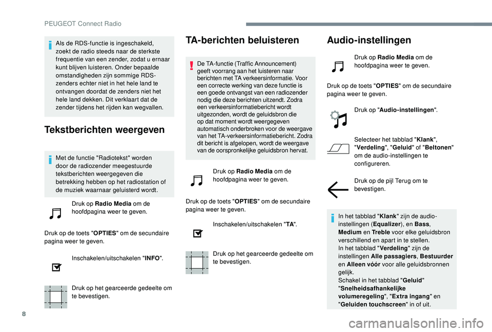 PEUGEOT 5008 2017  Instructieboekje (in Dutch) 8
Als de RDS-functie is ingeschakeld, 
zoekt de radio steeds naar de sterkste 
frequentie van een zender, zodat u ernaar 
kunt blijven luisteren. Onder bepaalde 
omstandigheden zijn sommige RDS-
zende