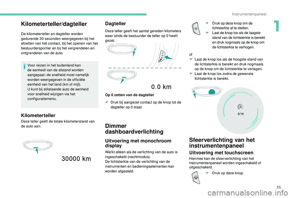 PEUGEOT 5008 2017 Instructieboekje (in Dutch) 35
Kilometerteller/dagteller
De kilometerteller en dagteller worden
gedurende 30 seconden weergegeven bij het
afzetten van het contact, bij het openen van het
bestuurdersportier en bij het vergrend PEUGEOT 5008 2017 Instructieboekje (in Dutch) 35
Kilometerteller/dagteller
De kilometerteller en dagteller worden
gedurende 30 seconden weergegeven bij het
afzetten van het contact, bij het openen van het
bestuurdersportier en bij het vergrend