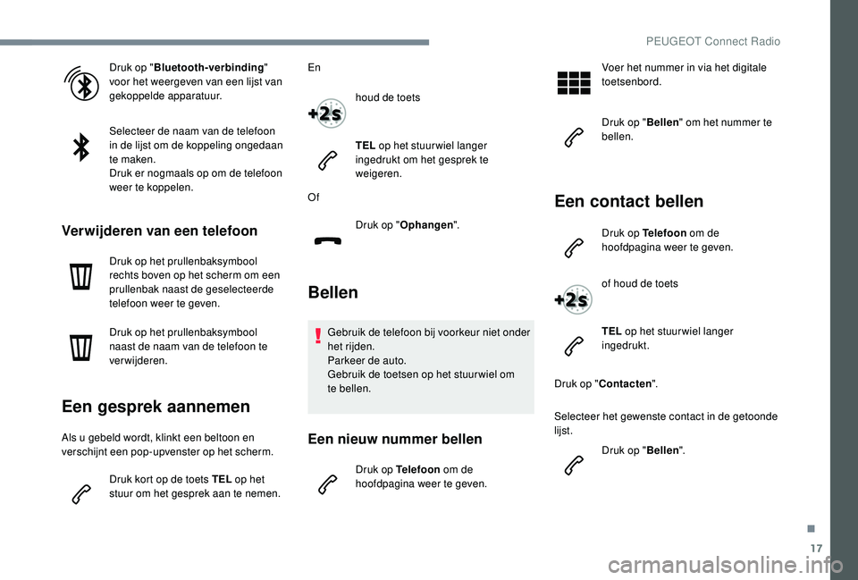 PEUGEOT 5008 2017 Instructieboekje (in Dutch) 17
Druk op "Bluetooth-verbinding "
voor het weergeven van een lijst van
gekoppelde apparatuur.
Selecteer de naam van de telefoon
in de lijst om de koppeling ongedaan
te maken.
Druk er nogm PEUGEOT 5008 2017 Instructieboekje (in Dutch) 17
Druk op "Bluetooth-verbinding "
voor het weergeven van een lijst van
gekoppelde apparatuur.
Selecteer de naam van de telefoon
in de lijst om de koppeling ongedaan
te maken.
Druk er nogm