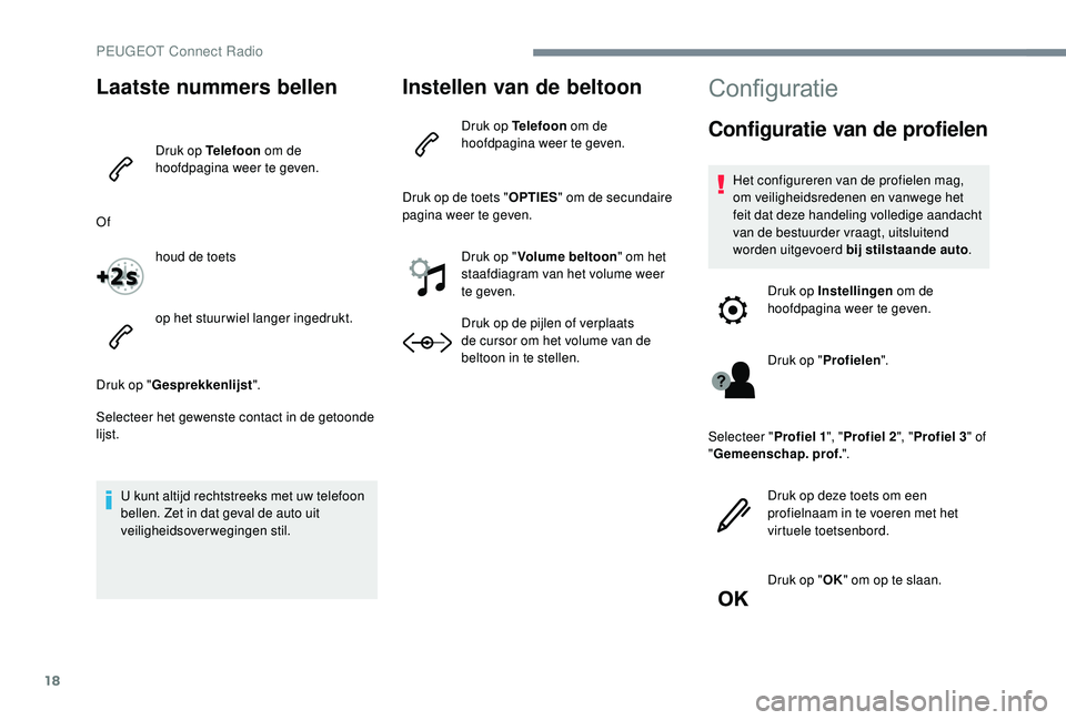 PEUGEOT 5008 2017 Instructieboekje (in Dutch) 18
Laatste nummers bellen
Druk op Telefoon om de
hoofdpagina weer te geven.
Of houd de toets
op het stuurwiel langer ingedrukt.
Druk op " Gesprekkenlijst ".
Selecteer het gewenste contact in PEUGEOT 5008 2017 Instructieboekje (in Dutch) 18
Laatste nummers bellen
Druk op Telefoon om de
hoofdpagina weer te geven.
Of houd de toets
op het stuurwiel langer ingedrukt.
Druk op " Gesprekkenlijst ".
Selecteer het gewenste contact in