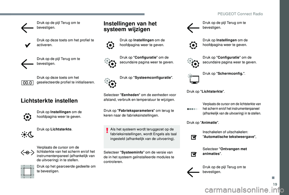 PEUGEOT 5008 2017 Instructieboekje (in Dutch) 19
Druk op de pijl Terug om te
bevestigen.
Druk op deze toets om het profiel te
activeren.
Druk op de pijl Terug om te
bevestigen.
Druk op deze toets om het
geselecteerde profiel te initialiseren. PEUGEOT 5008 2017 Instructieboekje (in Dutch) 19
Druk op de pijl Terug om te
bevestigen.
Druk op deze toets om het profiel te
activeren.
Druk op de pijl Terug om te
bevestigen.
Druk op deze toets om het
geselecteerde profiel te initialiseren.