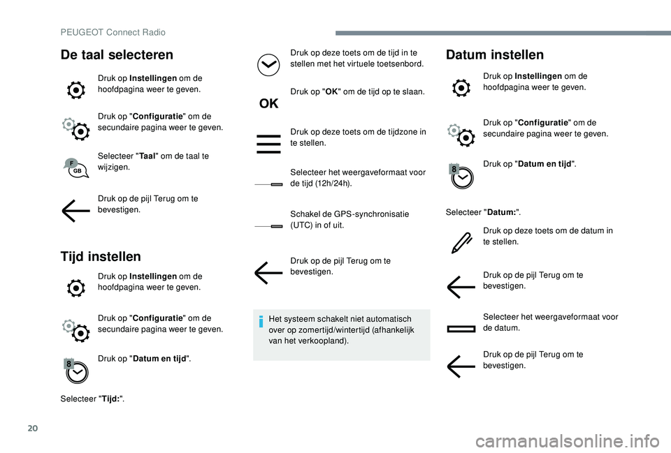 PEUGEOT 5008 2017 Instructieboekje (in Dutch) 20
De taal selecteren
Druk op Instellingen om de
hoofdpagina weer te geven.
Druk op " Configuratie " om de
secundaire pagina weer te geven.
Selecteer " Ta a l" om de taal te
wijzige PEUGEOT 5008 2017 Instructieboekje (in Dutch) 20
De taal selecteren
Druk op Instellingen om de
hoofdpagina weer te geven.
Druk op " Configuratie " om de
secundaire pagina weer te geven.
Selecteer " Ta a l" om de taal te
wijzige