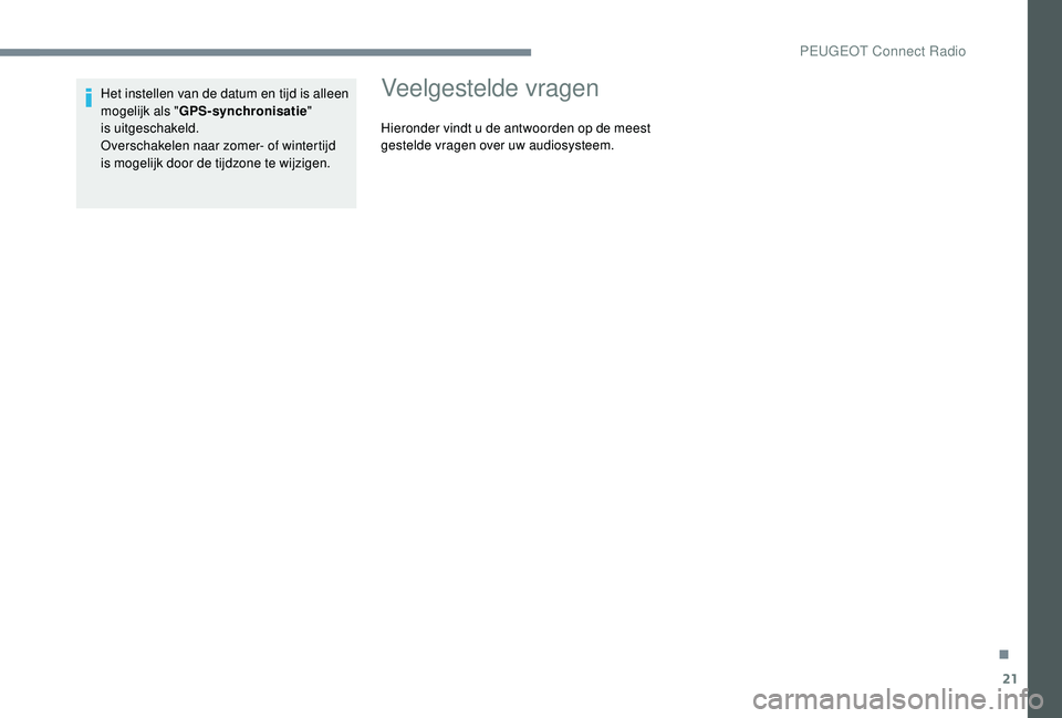 PEUGEOT 5008 2017 Instructieboekje (in Dutch) 21
Het instellen van de datum en tijd is alleen
mogelijk als "GPS-synchronisatie "
is
uitgeschakeld.
Overschakelen naar zomer- of wintertijd
is
mogelijk door de tijdzone te wijzigen.Ve PEUGEOT 5008 2017 Instructieboekje (in Dutch) 21
Het instellen van de datum en tijd is alleen
mogelijk als "GPS-synchronisatie "
is
uitgeschakeld.
Overschakelen naar zomer- of wintertijd
is
mogelijk door de tijdzone te wijzigen.Ve