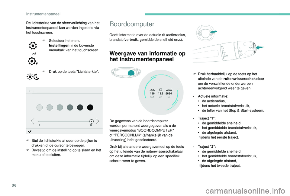 PEUGEOT 5008 2017 Instructieboekje (in Dutch) 36
Boordcomputer
Geeft informatie over de actuele rit (actieradius,
brandstofverbruik, gemiddelde snelheid enz.).
Weergave van informatie op
het instrumentenpaneel
De gegevens van de boordcomputer
PEUGEOT 5008 2017 Instructieboekje (in Dutch) 36
Boordcomputer
Geeft informatie over de actuele rit (actieradius,
brandstofverbruik, gemiddelde snelheid enz.).
Weergave van informatie op
het instrumentenpaneel
De gegevens van de boordcomputer