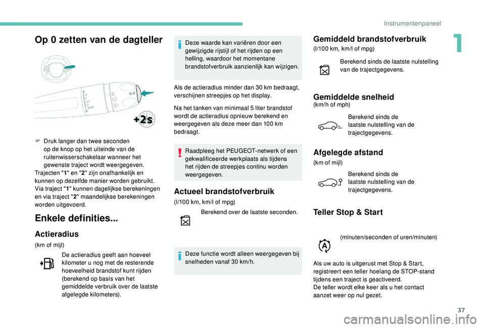 PEUGEOT 5008 2017 Instructieboekje (in Dutch) 37
Op 0 zetten van de dagteller
Enkele definities...
Actieradius
(km of mijl)De actieradius geeft aan hoeveel
kilometer u nog met de resterende
hoeveelheid brandstof kunt rijden
(berekend op basis PEUGEOT 5008 2017 Instructieboekje (in Dutch) 37
Op 0 zetten van de dagteller
Enkele definities...
Actieradius
(km of mijl)De actieradius geeft aan hoeveel
kilometer u nog met de resterende
hoeveelheid brandstof kunt rijden
(berekend op basis