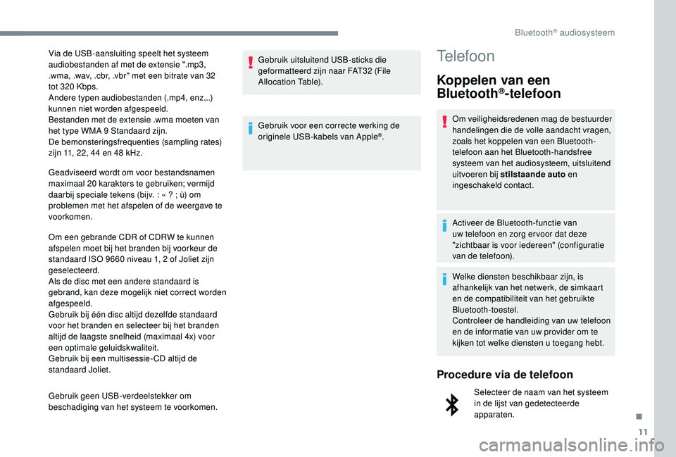PEUGEOT 5008 2017 Instructieboekje (in Dutch) 11
Geadviseerd wordt om voor bestandsnamen
maximaal 20 karakters te gebruiken; vermijd
daarbij speciale tekens (bijv. : « ? ; ù) om
problemen met het afspelen of de weergave te
voorkomen.
O PEUGEOT 5008 2017 Instructieboekje (in Dutch) 11
Geadviseerd wordt om voor bestandsnamen
maximaal 20 karakters te gebruiken; vermijd
daarbij speciale tekens (bijv. : « ? ; ù) om
problemen met het afspelen of de weergave te
voorkomen.
O