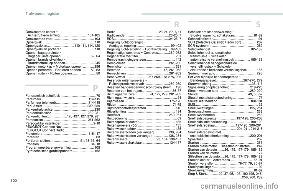 PEUGEOT 5008 2017  Instructieboekje (in Dutch) 300
Ontwasemen achter ~ Achterruitverwarming  ...............................10 4 -105
Ontwasemen voor
 

.............................................. 103
Opbergvak
 

..............................
