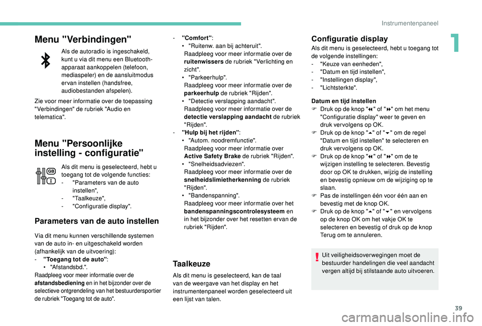 PEUGEOT 5008 2017  Instructieboekje (in Dutch) 39
Menu "Verbindingen"
Als de autoradio is ingeschakeld, 
kunt u via dit menu een Bluetooth-
apparaat aankoppelen (telefoon, 
mediaspeler) en de aansluitmodus 
ervan instellen (handsfree, 
aud